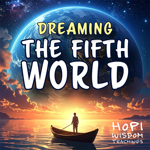 Dreaming the Fifth World- Hopi Wisdom Teachings